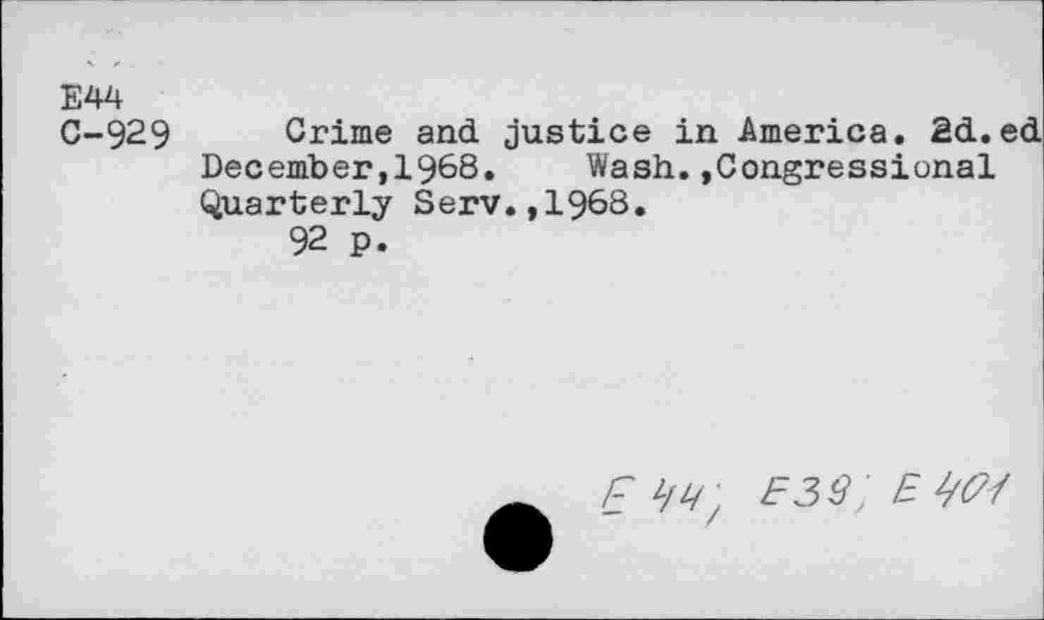 ﻿E44
C-929 Crime and justice in America, 2d. ed December,19&8. Wash.»Congressional Quarterly Serv.,1968.
92 p.
